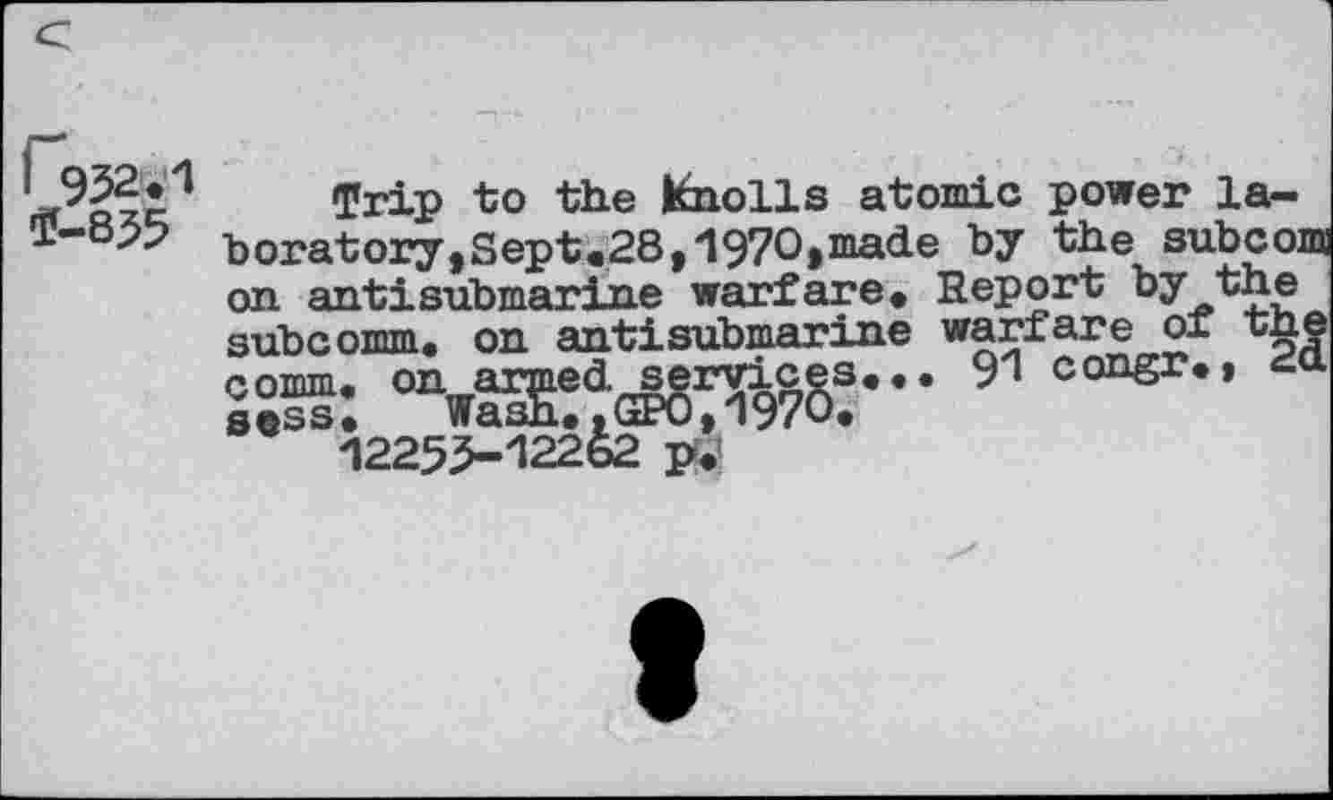 ﻿T-835
Trip to the 161011s atomic power la-boratory>Sept«28t197°>Diade the sub com on anti RuhTnarine warfare* Report by .the subcomm, on antisubmarine warfare of the S® “wtXMyW"’ 9 0